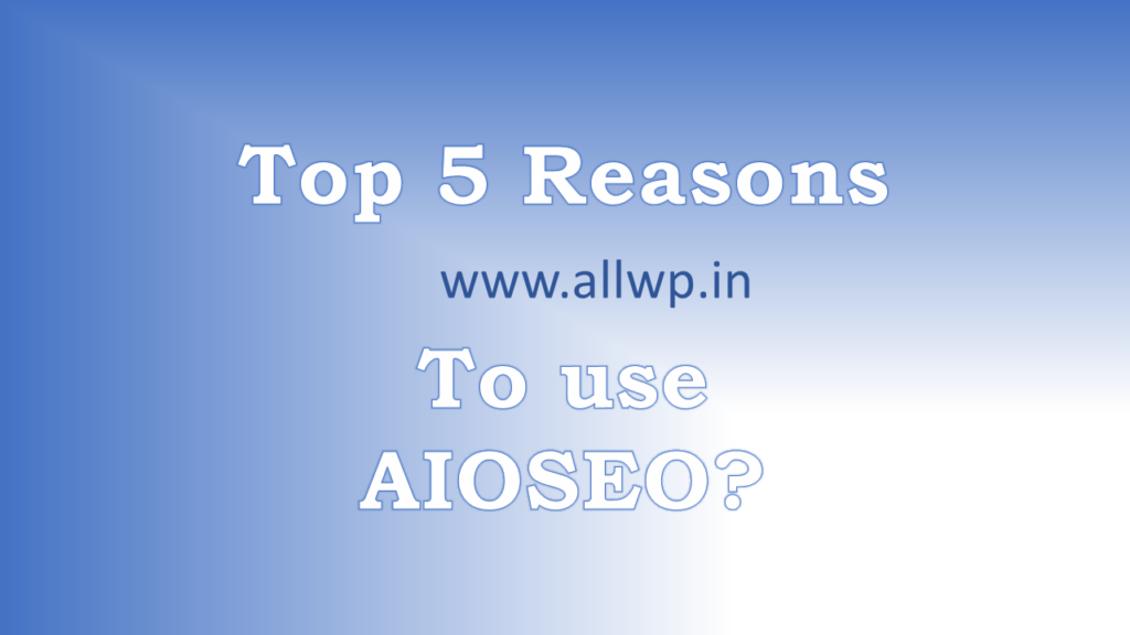 top 5 reasons to use AIOSEO Plugin as WordPress SEO Plugin